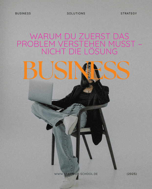 Business-Wissen: Warum du zuerst das Problem verstehen musst – nicht die Lösung